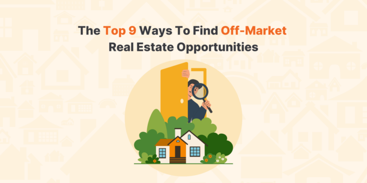 The Top 9 Ways To Find Off-Market Real Estate Opportunities
